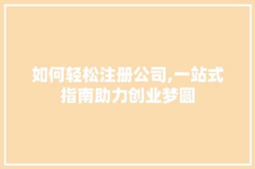 如何轻松注册公司,一站式指南助力创业梦圆