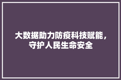 大数据助力防疫科技赋能，守护人民生命安全