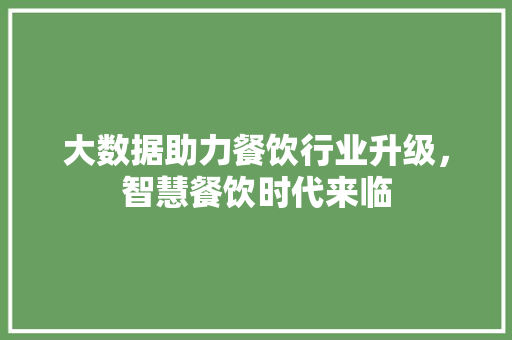 大数据助力餐饮行业升级，智慧餐饮时代来临