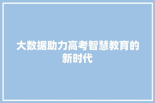 大数据助力高考智慧教育的新时代