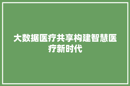 大数据医疗共享构建智慧医疗新时代