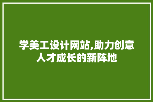 学美工设计网站,助力创意人才成长的新阵地