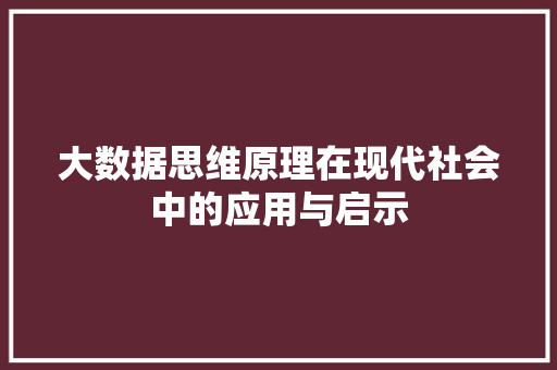 大数据思维原理在现代社会中的应用与启示