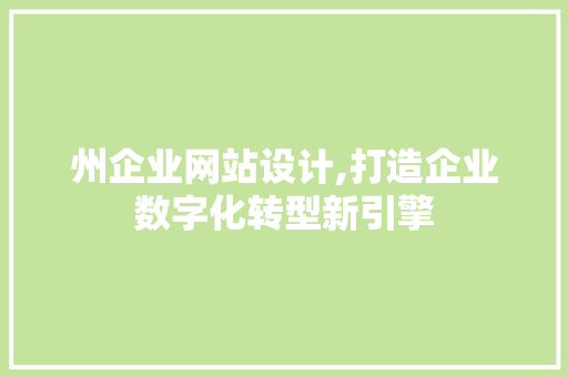 州企业网站设计,打造企业数字化转型新引擎