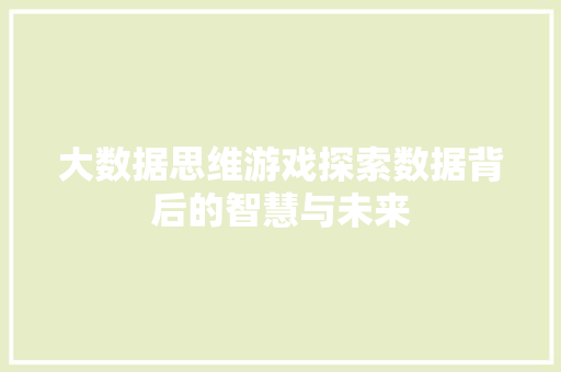 大数据思维游戏探索数据背后的智慧与未来