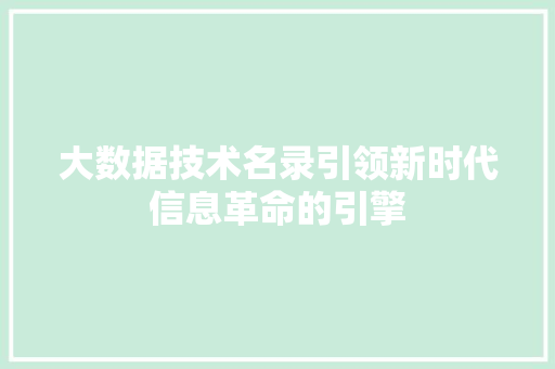 大数据技术名录引领新时代信息革命的引擎