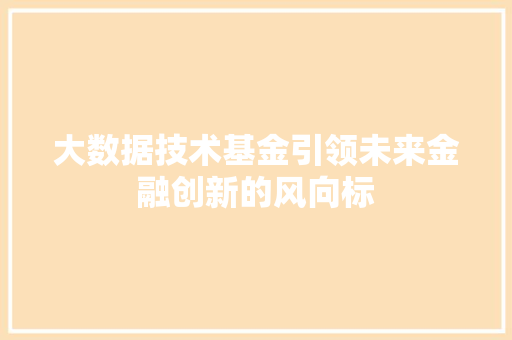 大数据技术基金引领未来金融创新的风向标