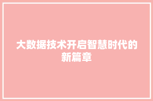 大数据技术开启智慧时代的新篇章