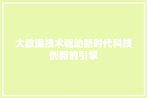 大数据技术驱动新时代科技创新的引擎