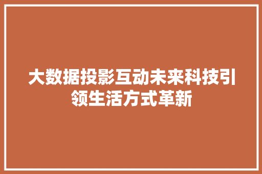 大数据投影互动未来科技引领生活方式革新