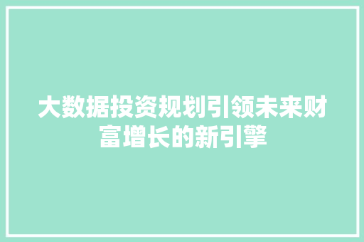 大数据投资规划引领未来财富增长的新引擎