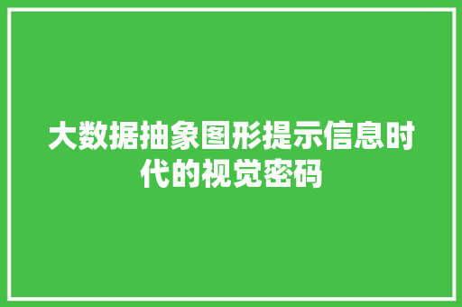 大数据抽象图形提示信息时代的视觉密码