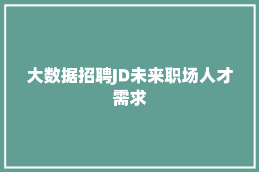 大数据招聘JD未来职场人才需求 服务器/数据库