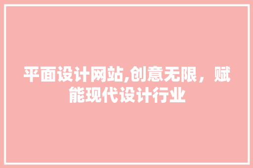 平面设计网站,创意无限，赋能现代设计行业