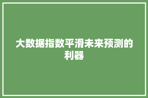 大数据指数平滑未来预测的利器