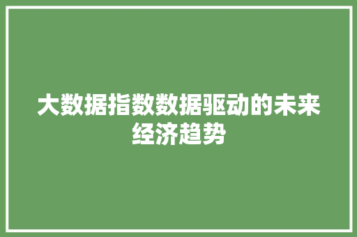 大数据指数数据驱动的未来经济趋势