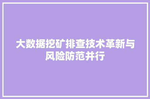 大数据挖矿排查技术革新与风险防范并行