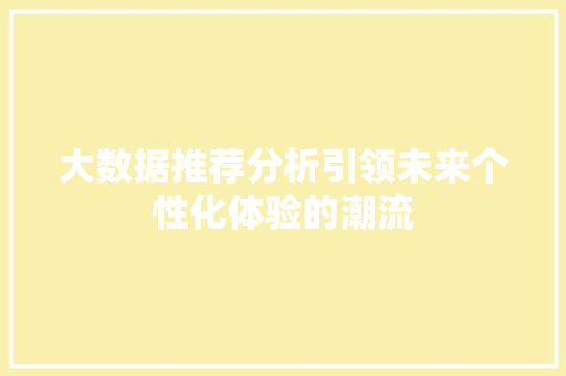 大数据推荐分析引领未来个性化体验的潮流