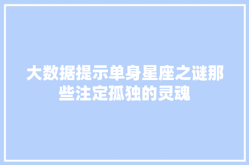 大数据提示单身星座之谜那些注定孤独的灵魂
