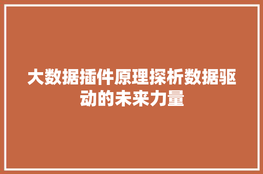 大数据插件原理探析数据驱动的未来力量
