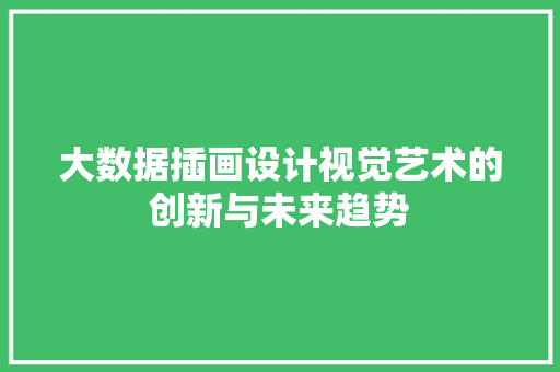 大数据插画设计视觉艺术的创新与未来趋势