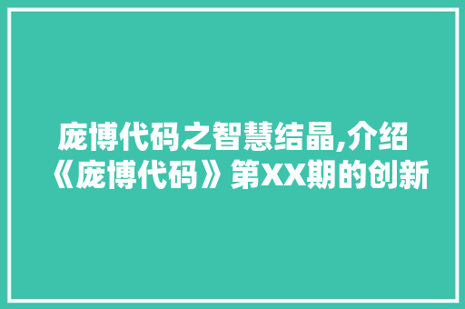 庞博代码之智慧结晶,介绍《庞博代码》第XX期的创新与突破