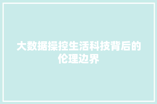 大数据操控生活科技背后的伦理边界
