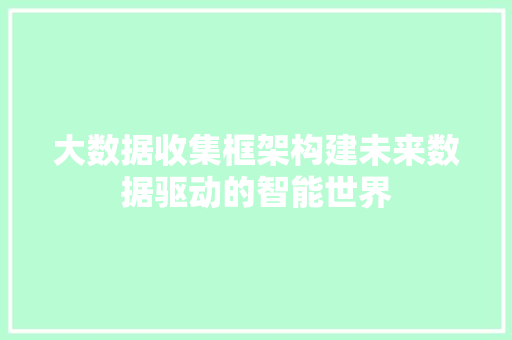 大数据收集框架构建未来数据驱动的智能世界