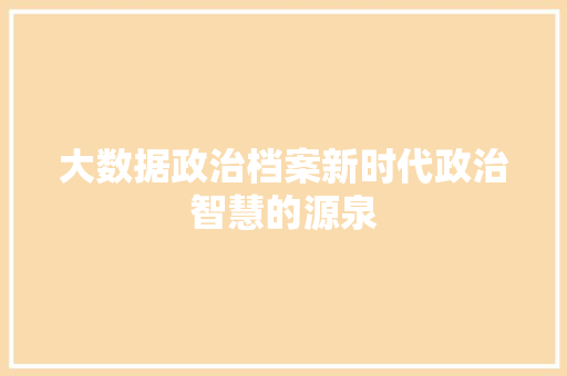 大数据政治档案新时代政治智慧的源泉