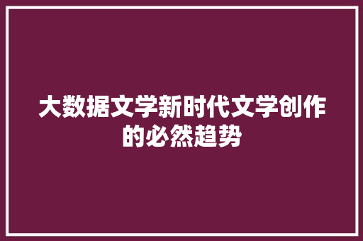 大数据文学新时代文学创作的必然趋势