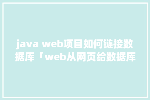 java web项目如何链接数据库「web从网页给数据库添加数据库信息」 java web项目如何链接数据库「web从网页给数据库添加数据库信息」 服务器/数据库