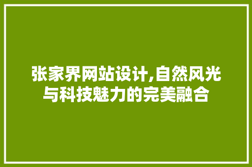 张家界网站设计,自然风光与科技魅力的完美融合