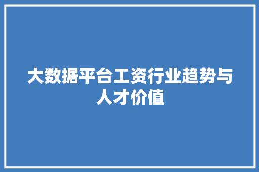 大数据平台工资行业趋势与人才价值