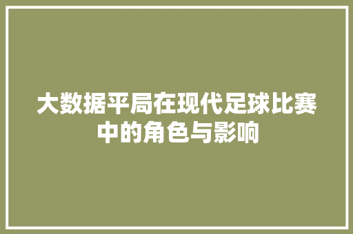 大数据平局在现代足球比赛中的角色与影响