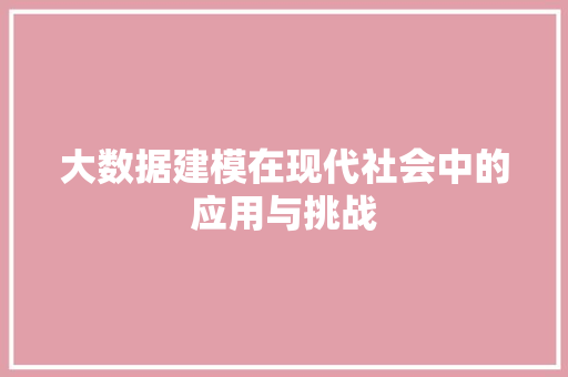 大数据建模在现代社会中的应用与挑战