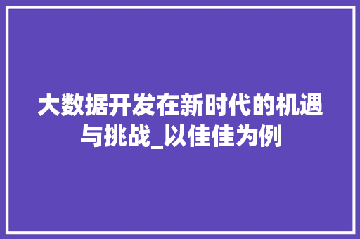 大数据开发在新时代的机遇与挑战_以佳佳为例