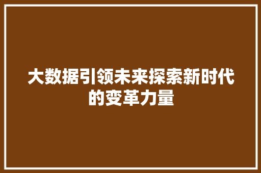 大数据引领未来探索新时代的变革力量