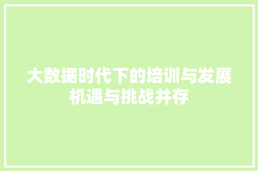 大数据时代下的培训与发展机遇与挑战并存