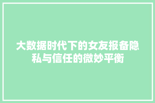 大数据时代下的女友报备隐私与信任的微妙平衡 友链在线