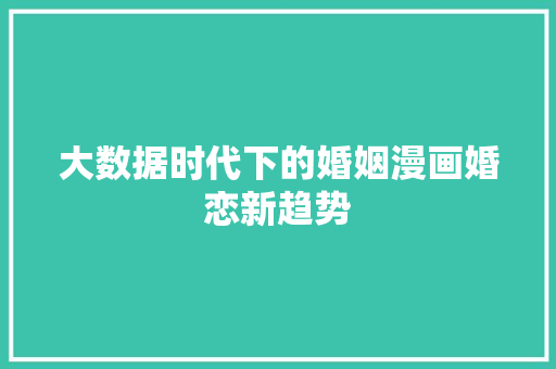 大数据时代下的婚姻漫画婚恋新趋势