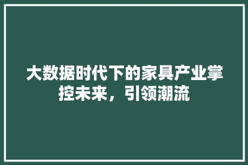 大数据时代下的家具产业掌控未来，引领潮流