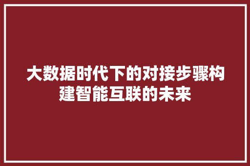 大数据时代下的对接步骤构建智能互联的未来
