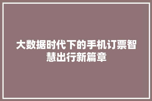 大数据时代下的手机订票智慧出行新篇章