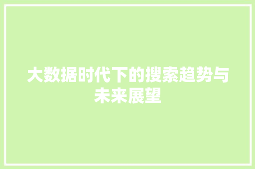 大数据时代下的搜索趋势与未来展望