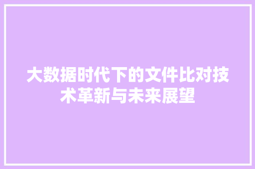 大数据时代下的文件比对技术革新与未来展望