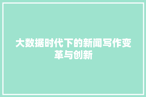 大数据时代下的新闻写作变革与创新