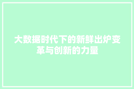 大数据时代下的新鲜出炉变革与创新的力量