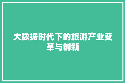 大数据时代下的旅游产业变革与创新