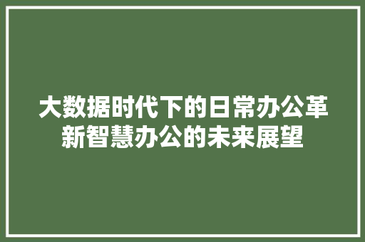 大数据时代下的日常办公革新智慧办公的未来展望