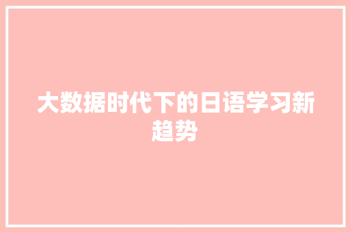 大数据时代下的日语学习新趋势